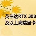 英伟达RTX 3080 Ti显卡（今日最新更新 英伟达RTX 3080及以上高端显卡限时促销 优惠多至500美元）