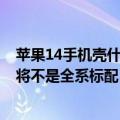 苹果14手机壳什么时候上市（今日最新更新 4800万像素或将不是全系标配 iPhone14手机壳曝光）