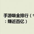 手游吸金排行（今日最新更新 荣耀成上半年全球最吸金手游：赚近百亿）