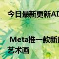 今日最新更新AI  | Meta推一款新的AI绘画神器：素描和文字可以生成理想的艺术画