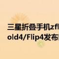 三星折叠手机zflip4什么时候出（今日最新更新 Galaxy Z Fold4/Flip4发布时间确定 折痕更潜 加量不加价）