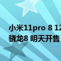 小米11pro 8 12（今日最新更新 对标小米12S Pro 第二款骁龙8 明天开售 便宜500）