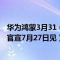 华为鸿蒙3月31（今日最新更新 华为鸿蒙3.0发布时间定了：官宣7月27日见）