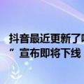 抖音最近更新了吗（今日最新更新 推出仅一年：抖音“圈子”宣布即将下线）