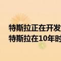 特斯拉正在开发1000公里续航的电动汽车（今日最新更新 特斯拉在10年时间里累计交付近300万辆电动汽车）