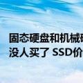 固态硬盘和机械硬盘价格差不多（今日最新更新 机械硬盘更没人买了 SSD价格还得跌：装机2TB起步）