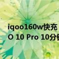 iqoo160w快充（今日最新更新 地表200W快充旗舰！iQOO 10 Pro 10分钟就能完全充满）