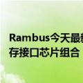 Rambus今天最新更新公布了面向数据中心和PC的DDR5内存接口芯片组合