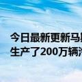 今日最新更新马斯克：特斯拉弗里蒙特工厂和内华达工厂共生产了200万辆汽车