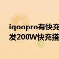 iqoopro有快充吗（今日最新更新 iQOO 10 Pro发布：首发200W快充搭骁龙8  售4999元起）