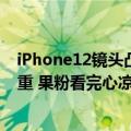 iPhone12镜头凸起（今日最新更新 iPhone 14镜头激凸严重 果粉看完心凉了）