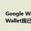 Google Wallet（今日最新更新 新Google Wallet现已向所有用户开放）