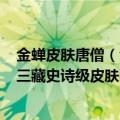 金蝉皮肤唐僧（今日最新更新 致敬86版西游记 荣耀金蝉唐三藏史诗级皮肤明日上线）