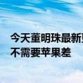 今天董明珠最新更新的格力手机《青藏高原畅通无阻》曾说不需要苹果差