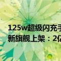 125w超级闪充手机什么时候上市（今日最新更新 摩托罗拉新旗舰上架：2亿像素 125W超级闪充）