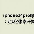 iphone14pro曝光（今日最新更新 iPhone14 Pro后摄曝光：让1亿像素汗颜）