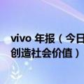 vivo 年报（今日最新更新 vivo发布可持续发展报告 将持续创造社会价值）