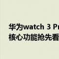 华为watch 3 Pro（今日最新更新 华为Watch 3 Pro new核心功能抢先看：远程控车无压力）