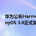 华为公布HarmonyOS升级表（今日最新更新 华为HarmonyOS 3.0正式发布：Mate 40等即将推送）