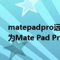 matepadpro远程电脑（今日最新更新 可远程操控PC！华为Mate Pad Pro 11来了）