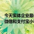 今天实体企业最新更新加速数字化转型近八成商家同步布局微信和支付宝小程序