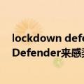 lockdown defender（今日最新更新 LockBit攻击者滥用Defender来感染设备）