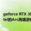 geforce RTX 3060（今日最新更新 轻松灭掉RTX 3060  Intel的Arc高端游戏卡3季度上市）