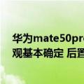 华为mate50pro拍照（今日最新更新 华为Mate50 Pro外观基本确定 后置四摄稳了）