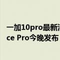 一加10pro最新消息（今日最新更新 性能手机新标杆 一加Ace Pro今晚发布）