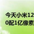 今天小米12T最新更新硬件参数曝光天机8100配1亿像素主摄像头