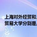 上海对外经贸和上海理工哪个好（上海理工大学和上海对外贸易大学分别是几本院校啊）