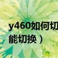 y460如何切换显卡（y460更新驱动后显卡不能切换）