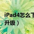 iPad4怎么下载并升级iOS8.1（怎样进行系统升级）