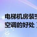 电梯机房装空调是否需要排风扇（电梯机房装空调的好处）