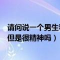 请问说一个男生看上去很精神是什么意思（是说他长得一般但是很精神吗）