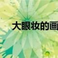 大眼妆的画法步骤图（大眼妆详细教程）