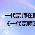 一代宗师在国外评价（真实的美国人如何评价《一代宗师》）