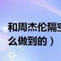 和周杰伦隔空对唱（周杰伦邓丽君隔空对唱怎么做到的）