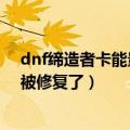 dnf缔造者卡能量技巧（dnf缔造者的的卡无限能量是不是被修复了）