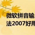 微软拼音输入法2007怎么用（微软拼音输入法2007好用吗）