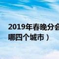 2019年春晚分会场哪四个城市有展会（2019年春晚分会场哪四个城市）