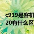 c919是客机还是运输机（c919大型客机和运20有什么区别?）