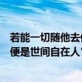 若能一切随他去便是世间自在人下一句（“若能一切随他去便是世间自在人”）