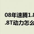 08年速腾1.8t发动机怎么样（07年大众速腾1.8T动力怎么样）