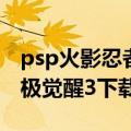 psp火影忍者究极觉醒翻译（psp火影忍者究极觉醒3下载）