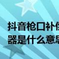 抖音枪口补偿器是什么意思啊（抖音枪口补偿器是什么意思）