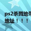 ps2杀戮地带（跪求psp3《杀戮地带2》下载地址！！！）