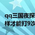 qq三国夜探西凉奖励（QQ三国夜探西凉要怎样才能打9次）