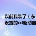 以前我装了（东方光驱魔术师2003.卸了后,如何取消之前多设置的cd驱动器(H)）