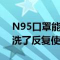 N95口罩能洗净重复使用吗（N95口罩可以洗了反复使用吗）